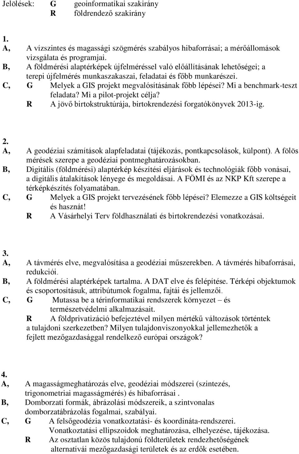 Mi a benchmark-teszt feladata? Mi a pilot-projekt célja? R A jövő birtokstruktúrája, birtokrendezési forgatókönyvek 2013-ig. 2. A, A geodéziai számítások alapfeladatai (tájékozás, pontkapcsolások, külpont).