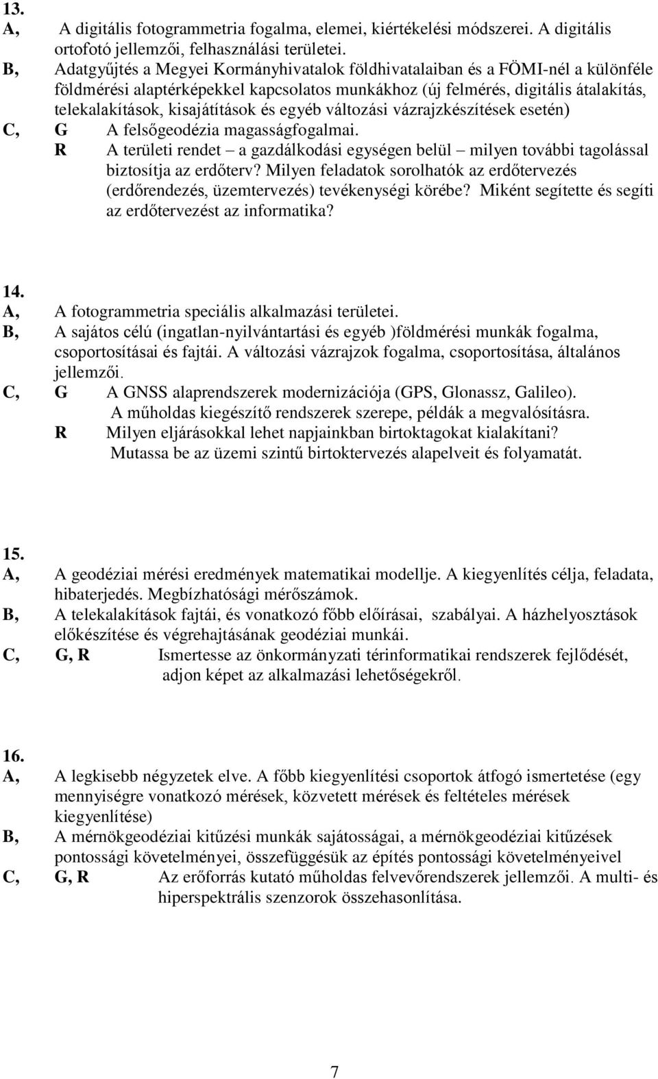 és egyéb változási vázrajzkészítések esetén) C, G A felsőgeodézia magasságfogalmai. R A területi rendet a gazdálkodási egységen belül milyen további tagolással biztosítja az erdőterv?