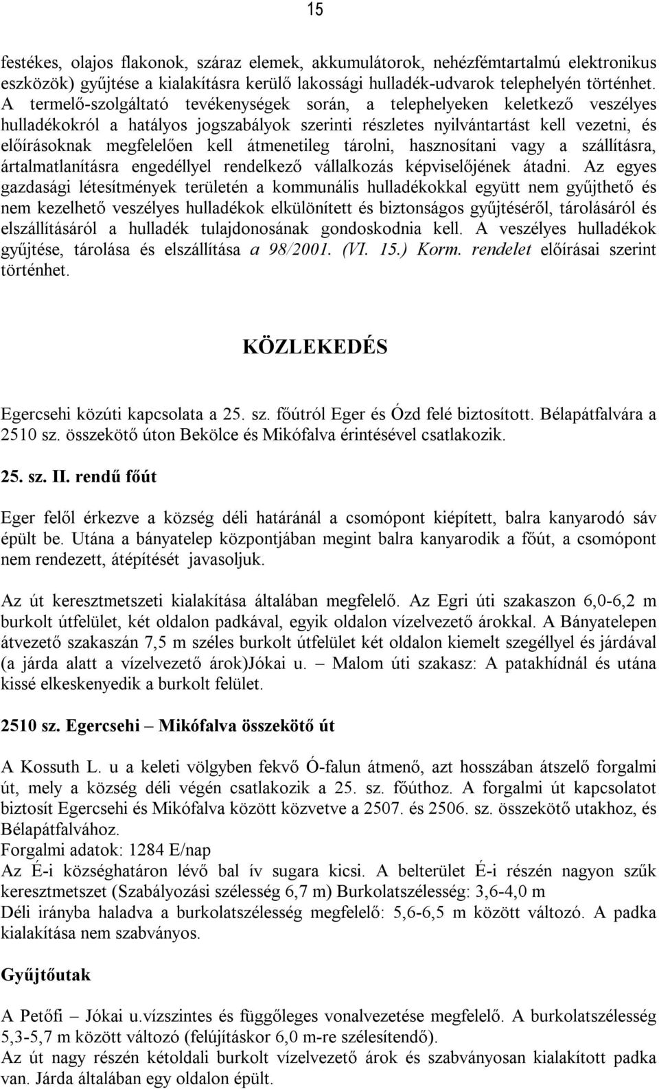 átmenetileg tárolni, hasznosítani vagy a szállításra, ártalmatlanításra engedéllyel rendelkező vállalkozás képviselőjének átadni.