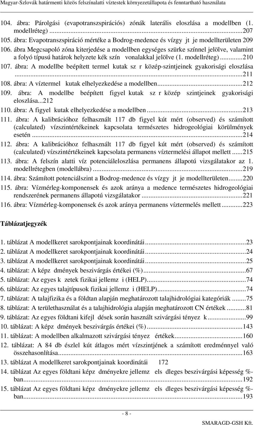 ábra: A modellbe beépített termel kutak sz r közép-szintjeinek gyakorisági eloszlása...211 108. ábra: A víztermel kutak elhelyezkedése a modellben...212 109.