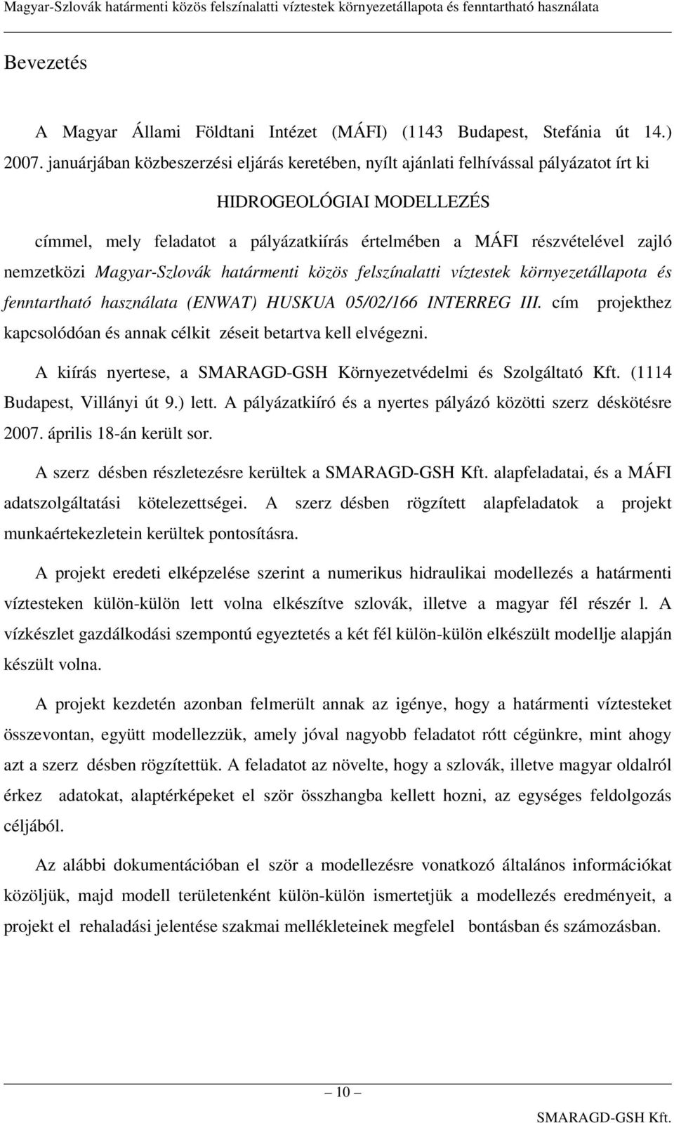 nemzetközi Magyar-Szlovák határmenti közös felszínalatti víztestek környezetállapota és fenntartható használata (ENWAT) HUSKUA 05/02/166 INTERREG III.