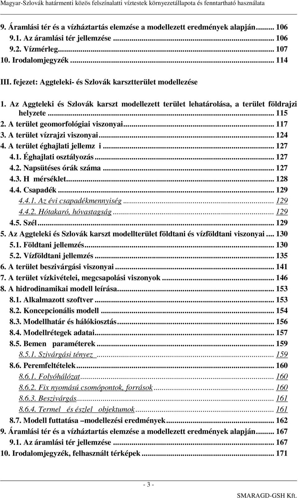 .. 117 3. A terület vízrajzi viszonyai... 124 4. A terület éghajlati jellemz i... 127 4.1. Éghajlati osztályozás... 127 4.2. Napsütéses órák száma... 127 4.3. H mérséklet... 128 4.4. Csapadék... 129 4.