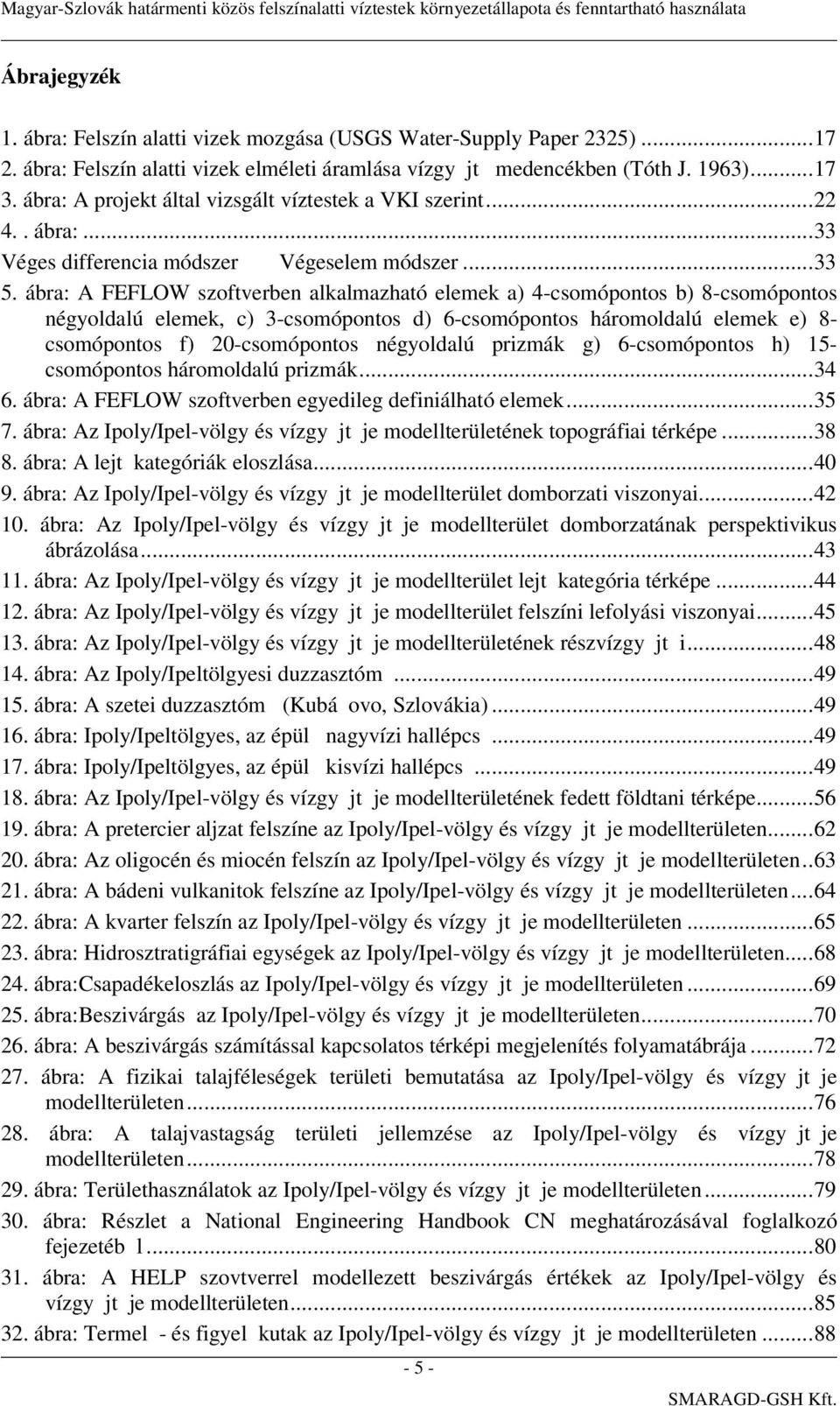 ábra: A FEFLOW szoftverben alkalmazható elemek a) 4-csomópontos b) 8-csomópontos négyoldalú elemek, c) 3-csomópontos d) 6-csomópontos háromoldalú elemek e) 8- csomópontos f) 20-csomópontos négyoldalú