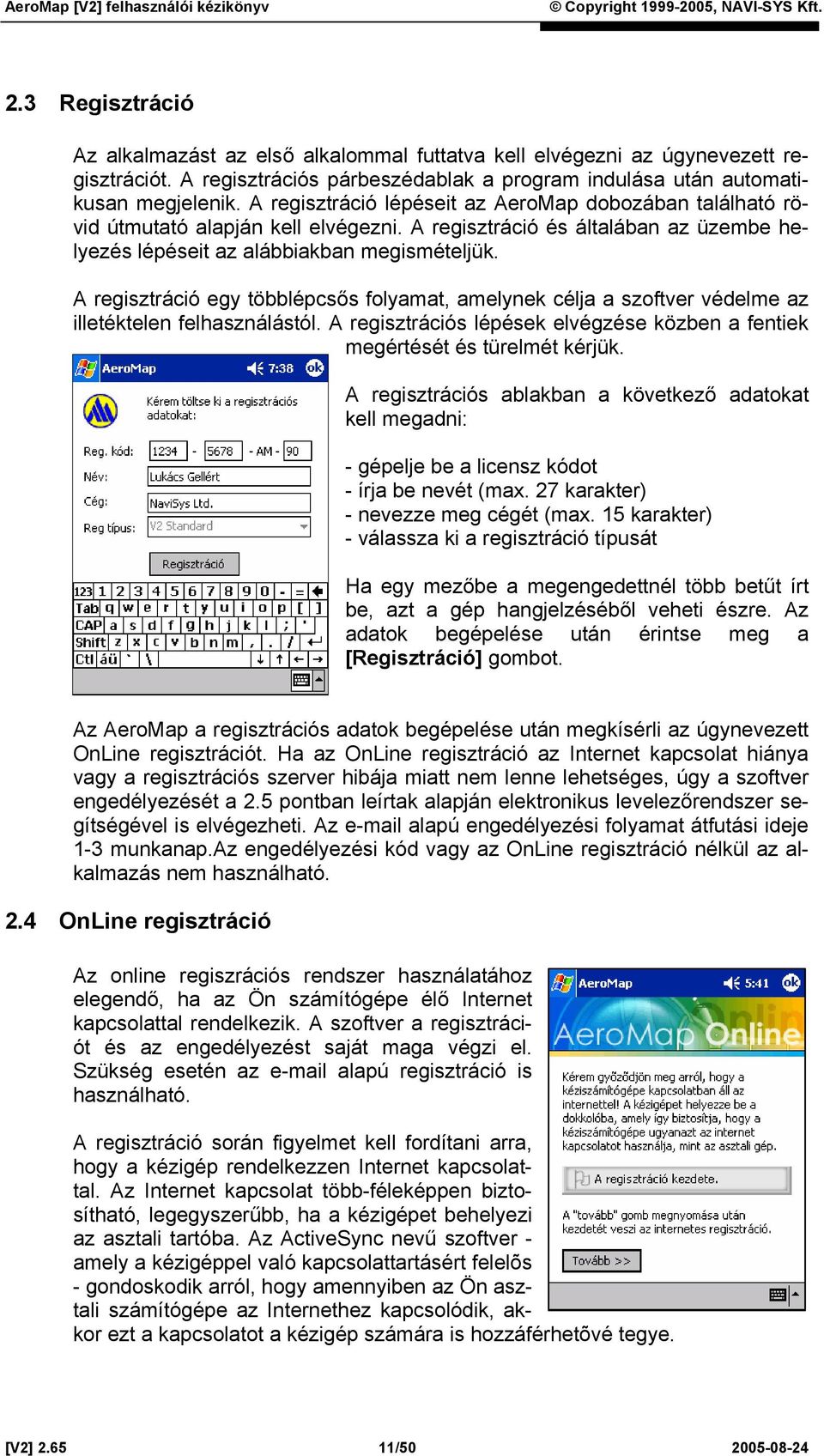A regisztráció egy többlépcsős folyamat, amelynek célja a szoftver védelme az illetéktelen felhasználástól. A regisztrációs lépések elvégzése közben a fentiek megértését és türelmét kérjük.