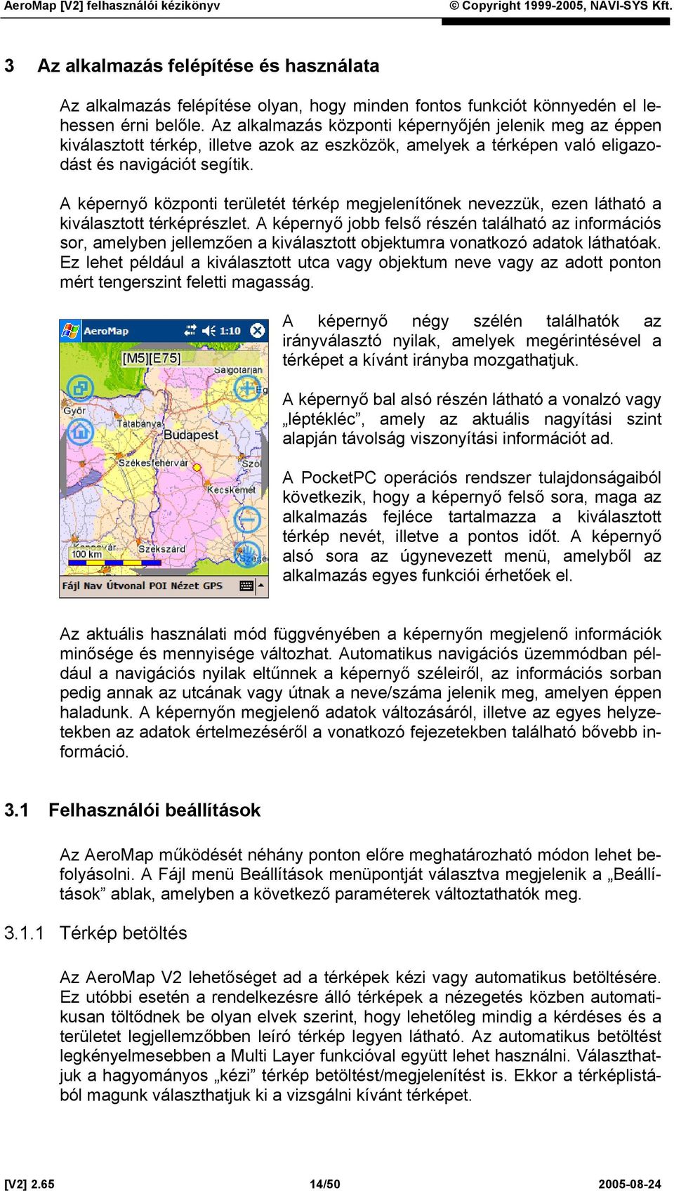 A képernyő központi területét térkép megjelenítőnek nevezzük, ezen látható a kiválasztott térképrészlet.