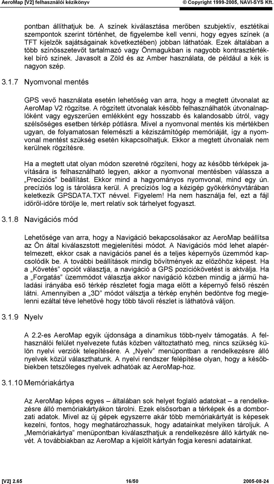 Ezek általában a több színösszetevőt tartalmazó vagy Önmagukban is nagyobb kontrasztértékkel bíró színek. Javasolt a Zöld és az Amber használata, de például a kék is nagyon szép. 3.1.