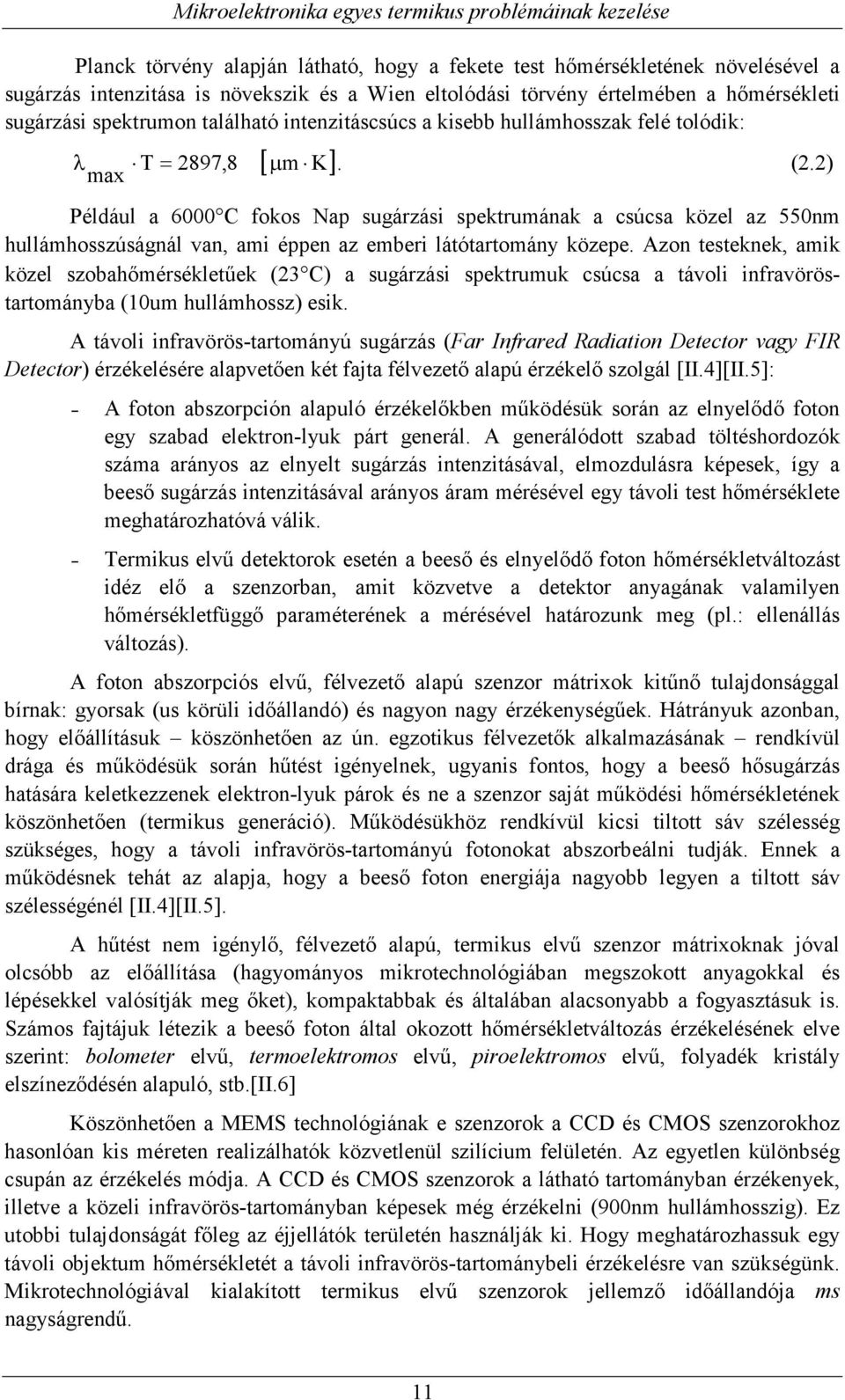 ) max Például a 6000 C fokos Nap sugárzási spektrumának a csúcsa közel az 550nm hullámhosszúságnál van, ami éppen az emberi látótartomány közepe.