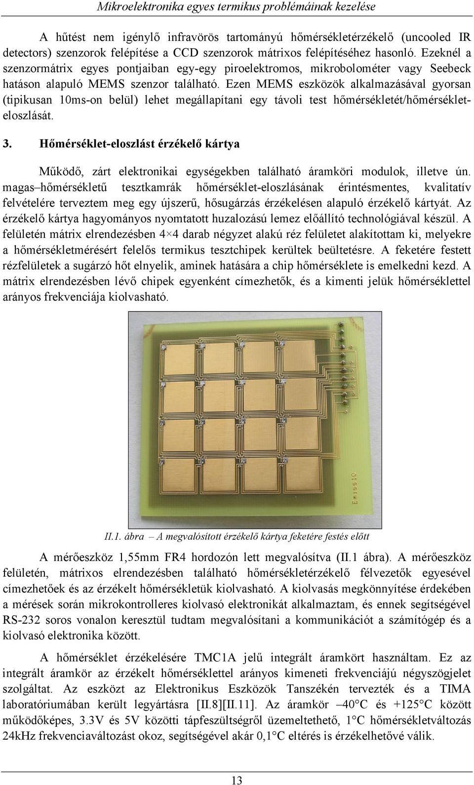 Ezen MEMS eszközök alkalmazásával gyorsan (tipikusan 0ms-on belül) lehet megállapítani egy távoli test hőmérsékletét/hőmérsékleteloszlását. 3.