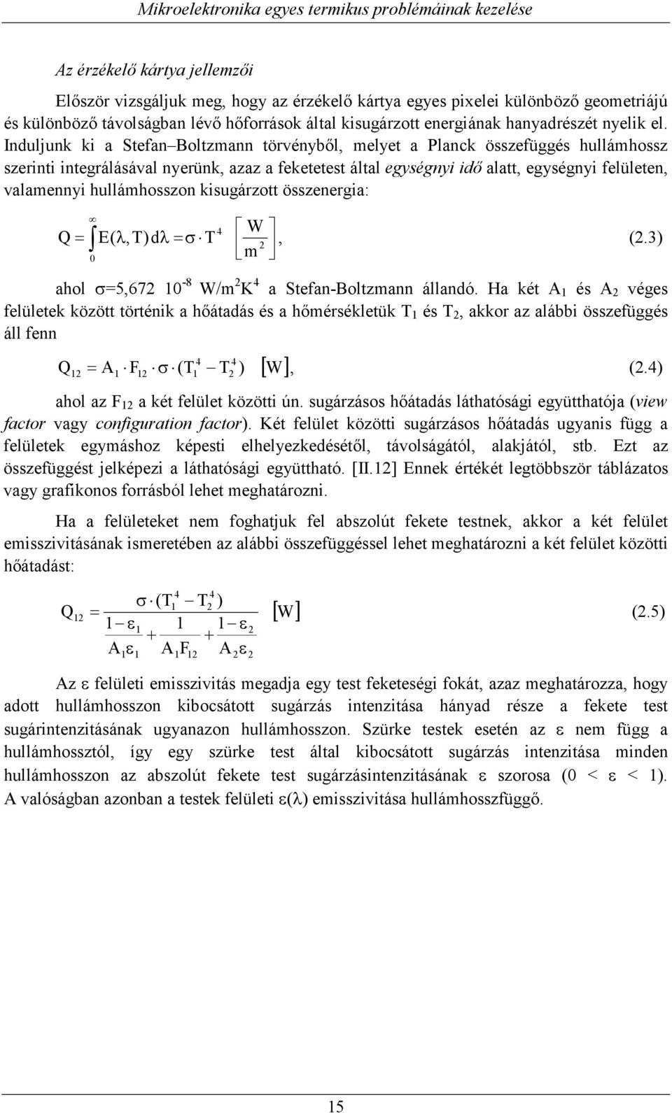 Induljunk ki a Stefan Boltzmann törvényből, melyet a Planck összefüggés hullámhossz szerinti integrálásával nyerünk, azaz a feketetest által egységnyi idő alatt, egységnyi felületen, valamennyi
