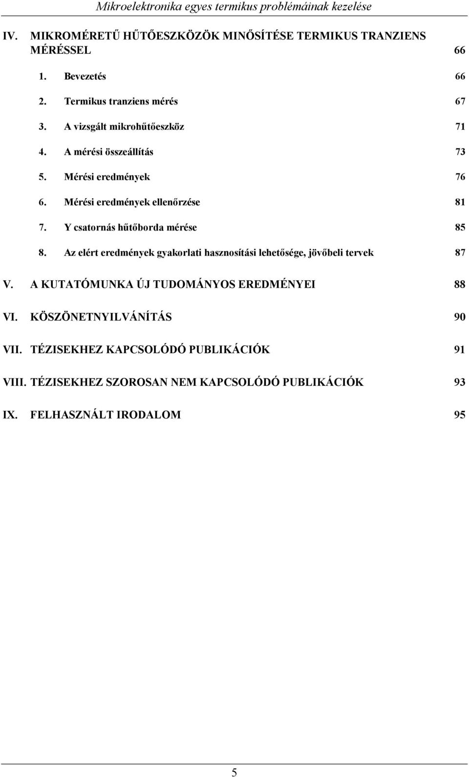 Y csatornás hűtőborda mérése 85 8. Az elért eredmények gyakorlati hasznosítási lehetősége, jövőbeli tervek 87 V.