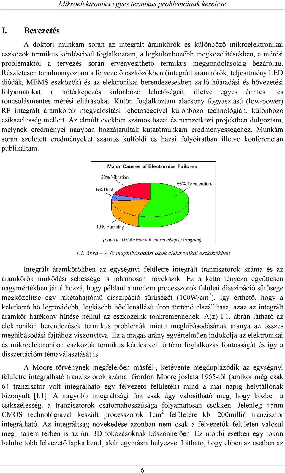 Részletesen tanulmányoztam a félvezető eszközökben (integrált áramkörök, teljesítmény LED diódák, MEMS eszközök) és az elektronikai berendezésekben zajló hőátadási és hővezetési folyamatokat, a