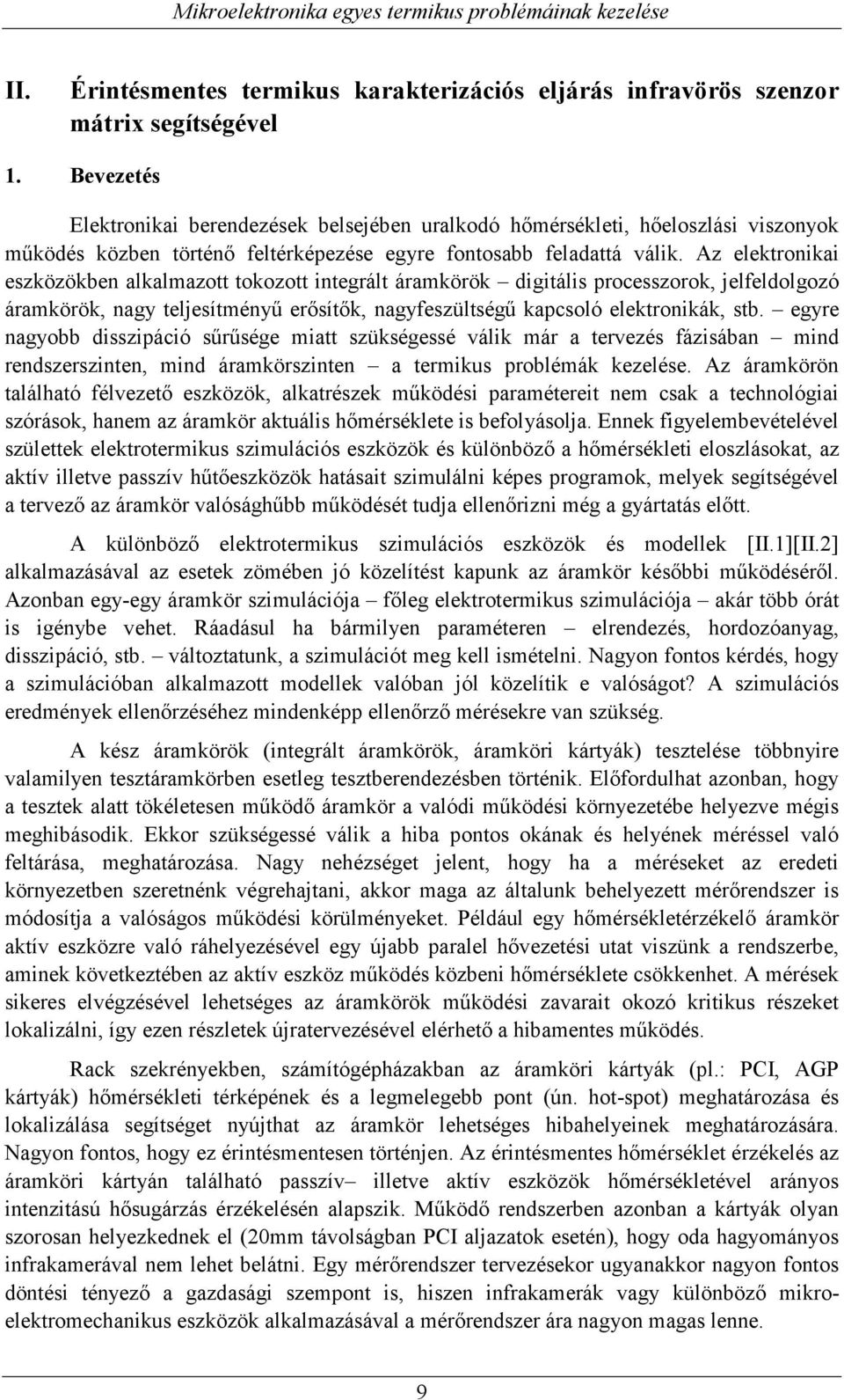 Az elektronikai eszközökben alkalmazott tokozott integrált áramkörök digitális processzorok, jelfeldolgozó áramkörök, nagy teljesítményű erősítők, nagyfeszültségű kapcsoló elektronikák, stb.