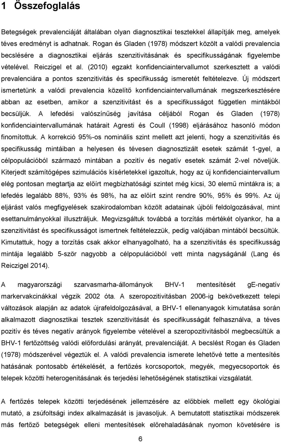 (2010) egzakt konfidenciaintervallumot szerkesztett a valódi prevalenciára a pontos szenzitivitás és specifikusság ismeretét feltételezve.