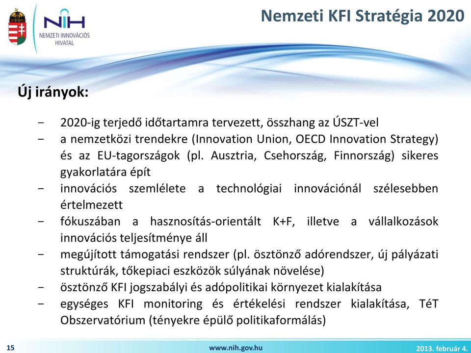 Ausztria, Csehország, Finnország) sikeres gyakorlatára épít - innovációs szemlélete a technológiai innovációnál szélesebben értelmezett - fókuszában a hasznosítás-orientált K+F, illetve a