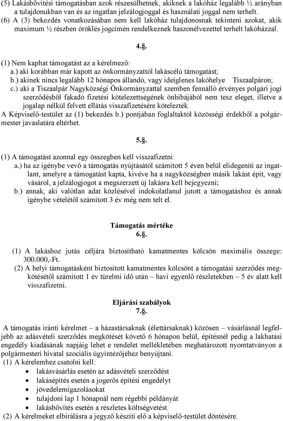 . (1) Nem kaphat támogatást az a kérelmező: a.) aki korábban már kapott az önkormányzattól lakáscélú támogatást; b.