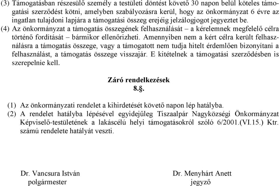 Amennyiben nem a kért célra került felhasználásra a támogatás összege, vagy a támogatott nem tudja hitelt érdemlően bizonyítani a felhasználást, a támogatás összege visszajár.