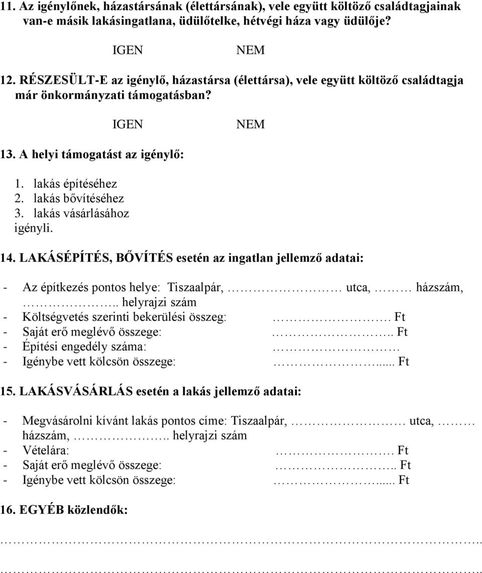 lakás vásárlásához igényli. 14. LAKÁSÉPÍTÉS, BŐVÍTÉS esetén az ingatlan jellemző adatai: - Az építkezés pontos helye: Tiszaalpár, utca, házszám,.