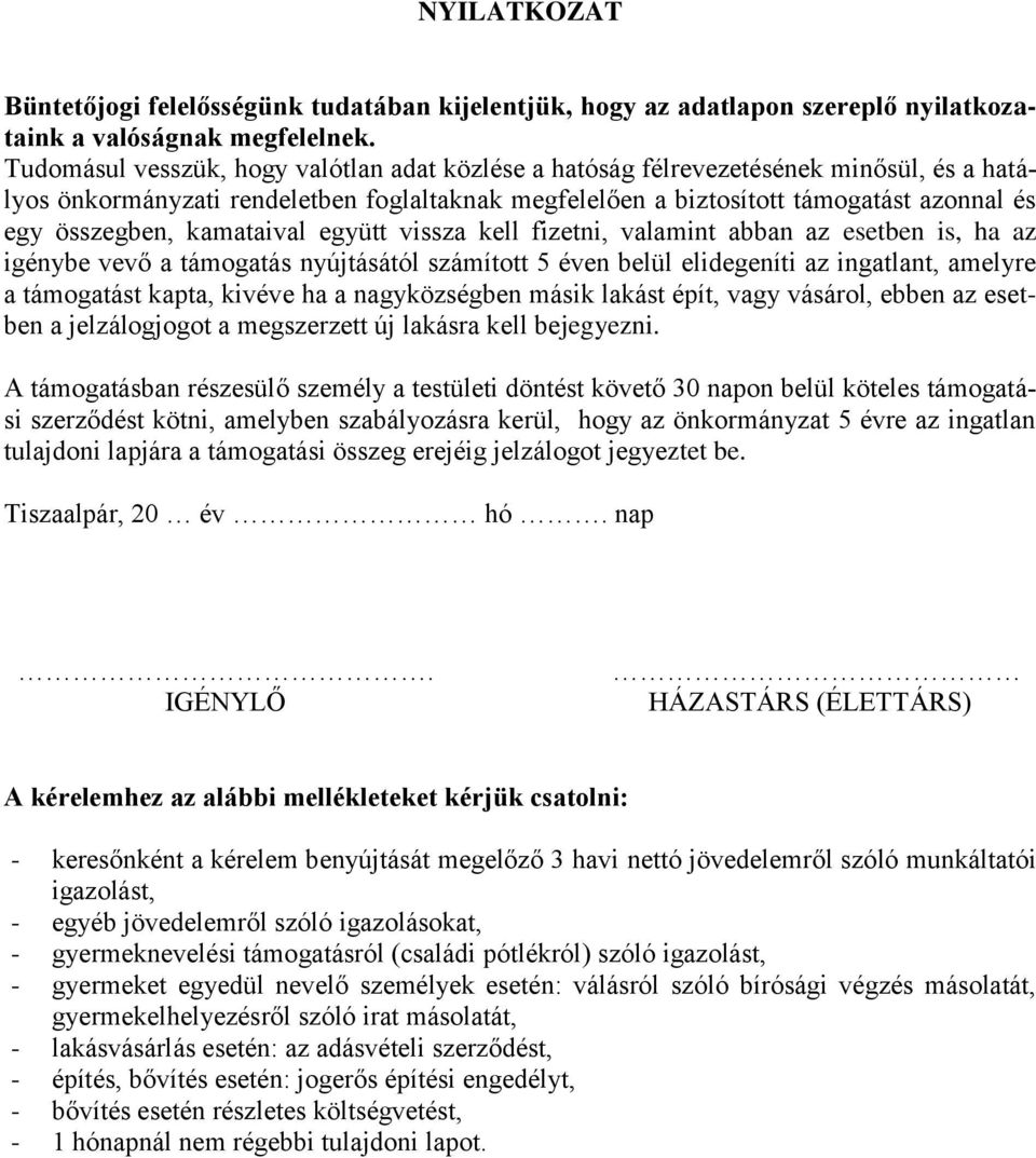 kamataival együtt vissza kell fizetni, valamint abban az esetben is, ha az igénybe vevő a támogatás nyújtásától számított 5 éven belül elidegeníti az ingatlant, amelyre a támogatást kapta, kivéve ha