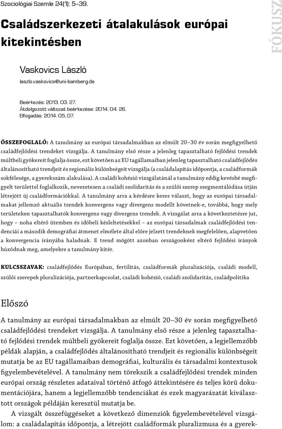 Ezt követően, a legjellemzőbb példák alapján, a családfejlődés általánosítható trendjeit és regionális különbségeit mutatja be az EU tagállamaiban demográfiai, kulturális és társadalmi kontextusok