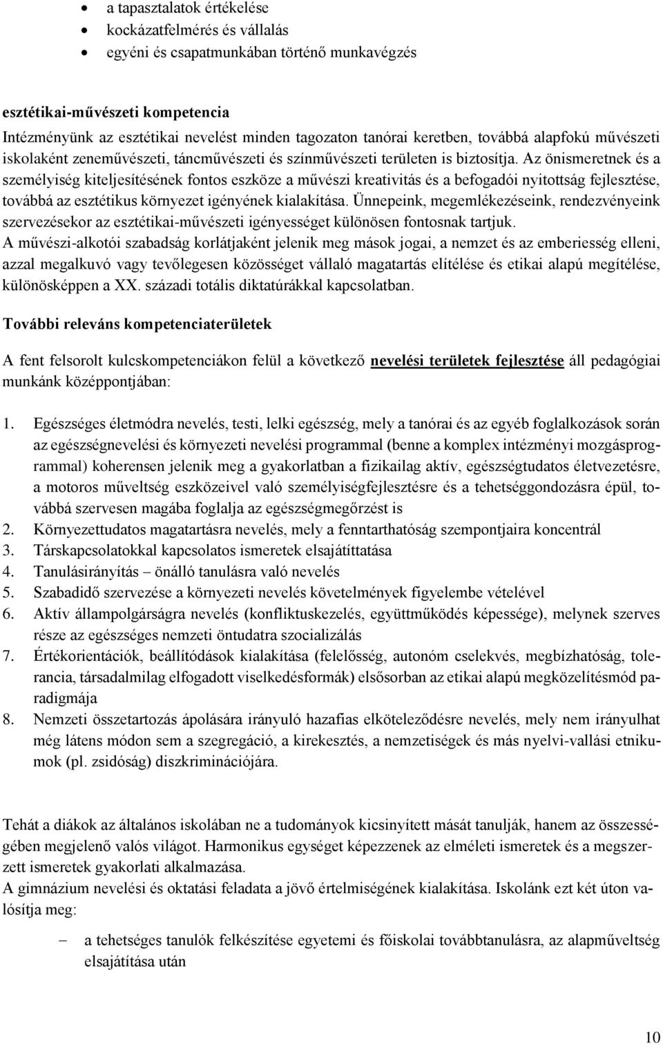 Az önismeretnek és a személyiség kiteljesítésének fontos eszköze a művészi kreativitás és a befogadói nyitottság fejlesztése, továbbá az esztétikus környezet igényének kialakítása.
