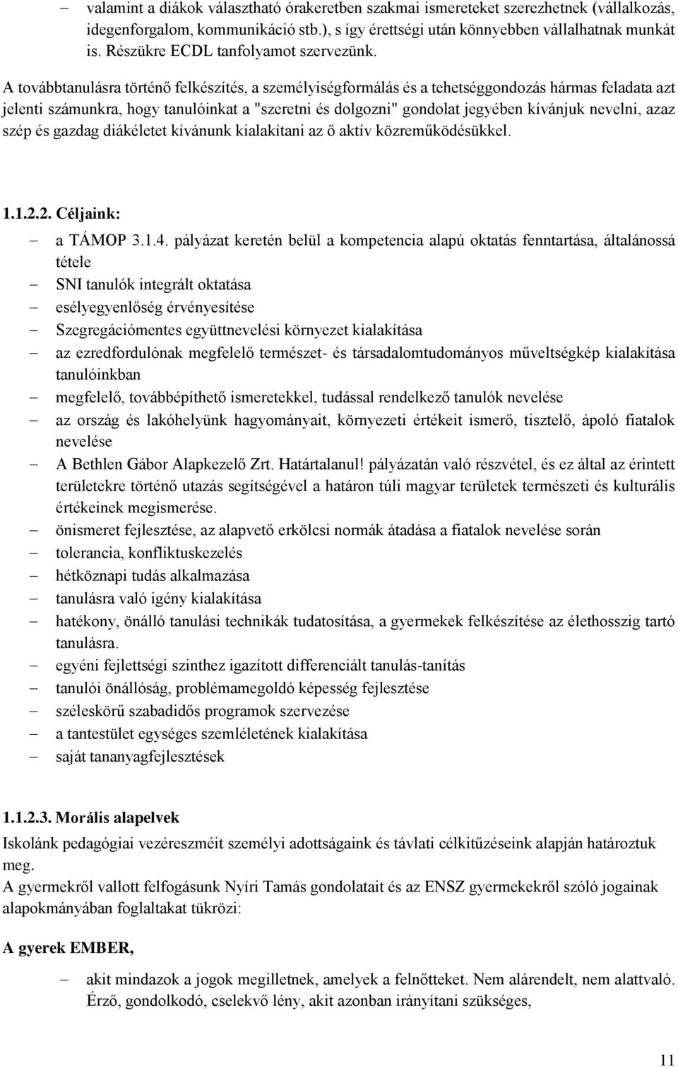 A továbbtanulásra történő felkészítés, a személyiségformálás és a tehetséggondozás hármas feladata azt jelenti számunkra, hogy tanulóinkat a "szeretni és dolgozni" gondolat jegyében kívánjuk nevelni,