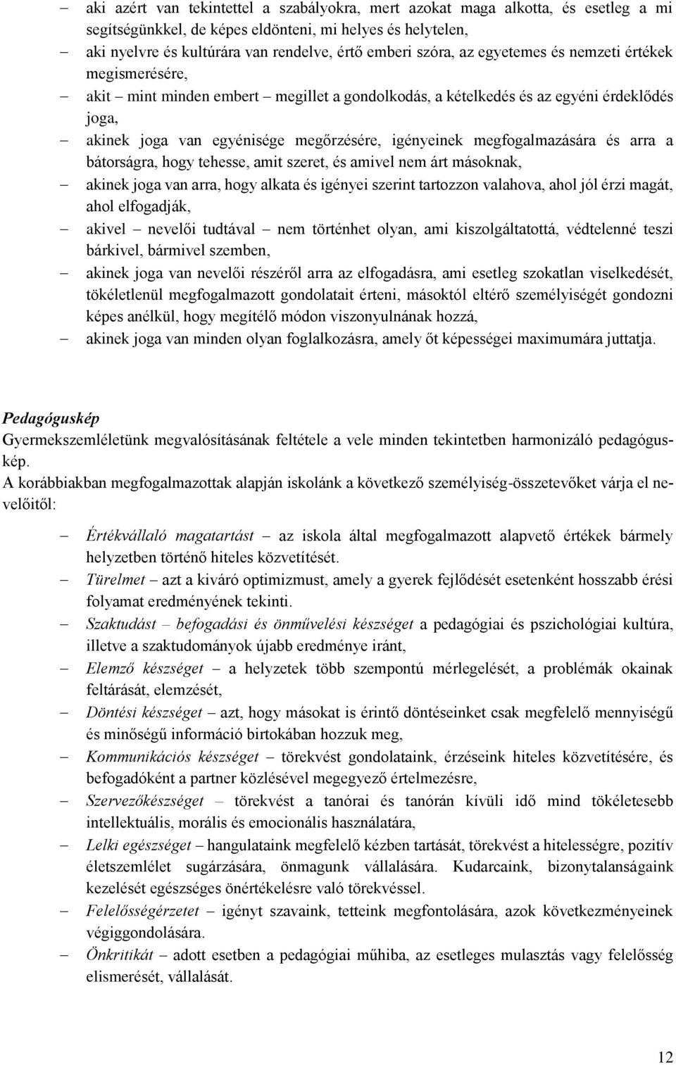 megfogalmazására és arra a bátorságra, hogy tehesse, amit szeret, és amivel nem árt másoknak, akinek joga van arra, hogy alkata és igényei szerint tartozzon valahova, ahol jól érzi magát, ahol