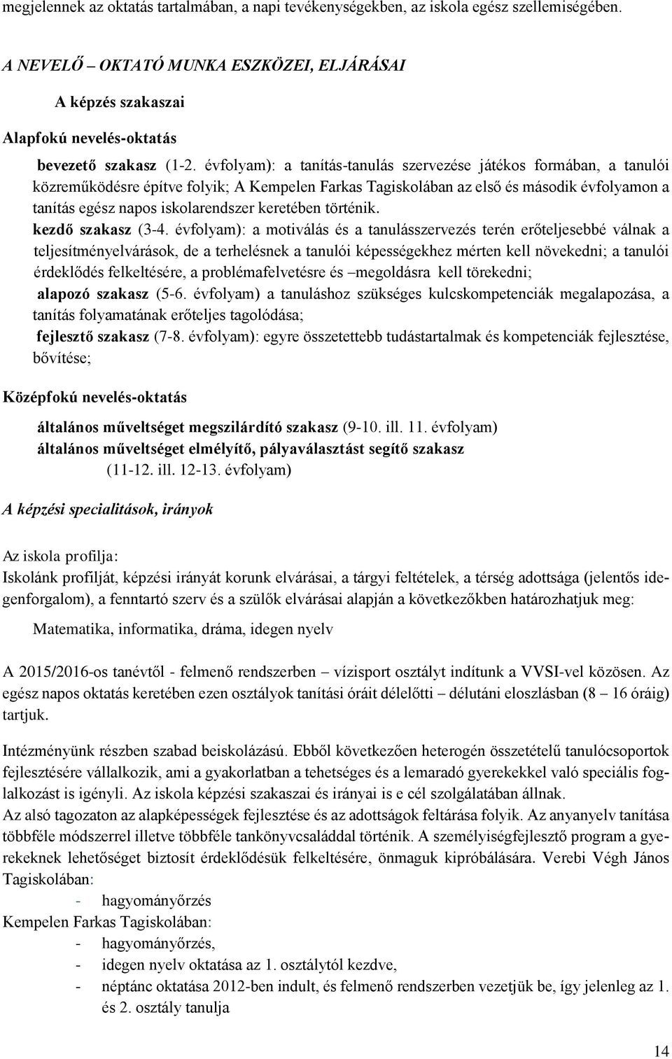 évfolyam): a tanítás-tanulás szervezése játékos formában, a tanulói közreműködésre építve folyik; A Kempelen Farkas Tagiskolában az első és második évfolyamon a tanítás egész napos iskolarendszer