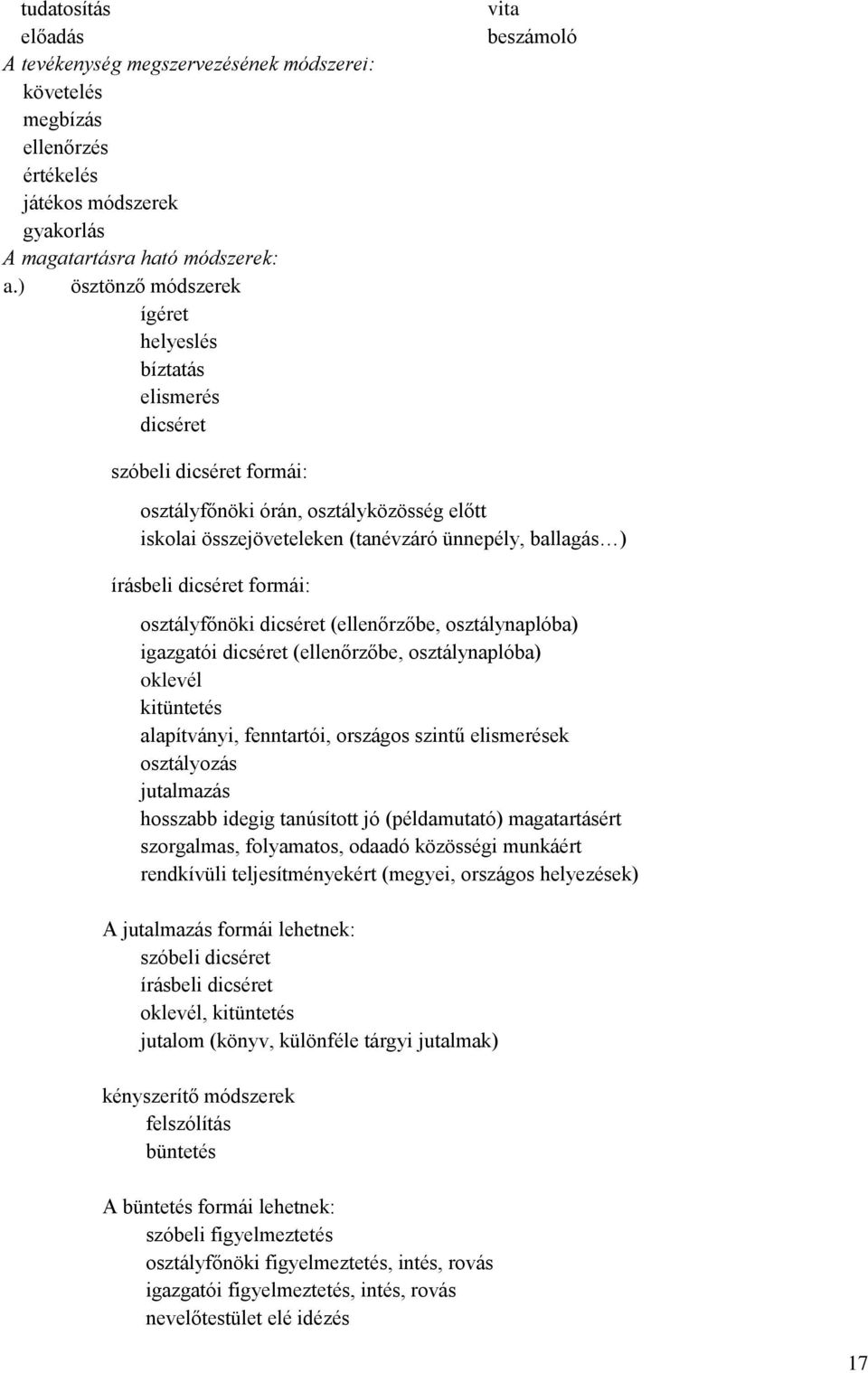 ballagás ) írásbeli dicséret formái: osztályfőnöki dicséret (ellenőrzőbe, osztálynaplóba) igazgatói dicséret (ellenőrzőbe, osztálynaplóba) oklevél kitüntetés alapítványi, fenntartói, országos szintű
