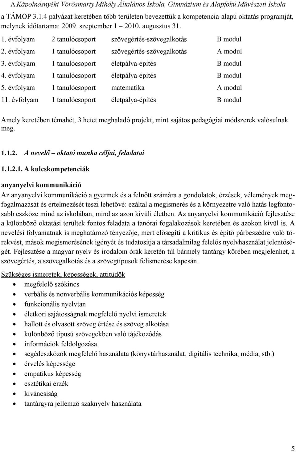 évfolyam 1 tanulócsoport szövegértés-szövegalkotás A modul 3. évfolyam 1 tanulócsoport életpálya-építés B modul 4. évfolyam 1 tanulócsoport életpálya-építés B modul 5.
