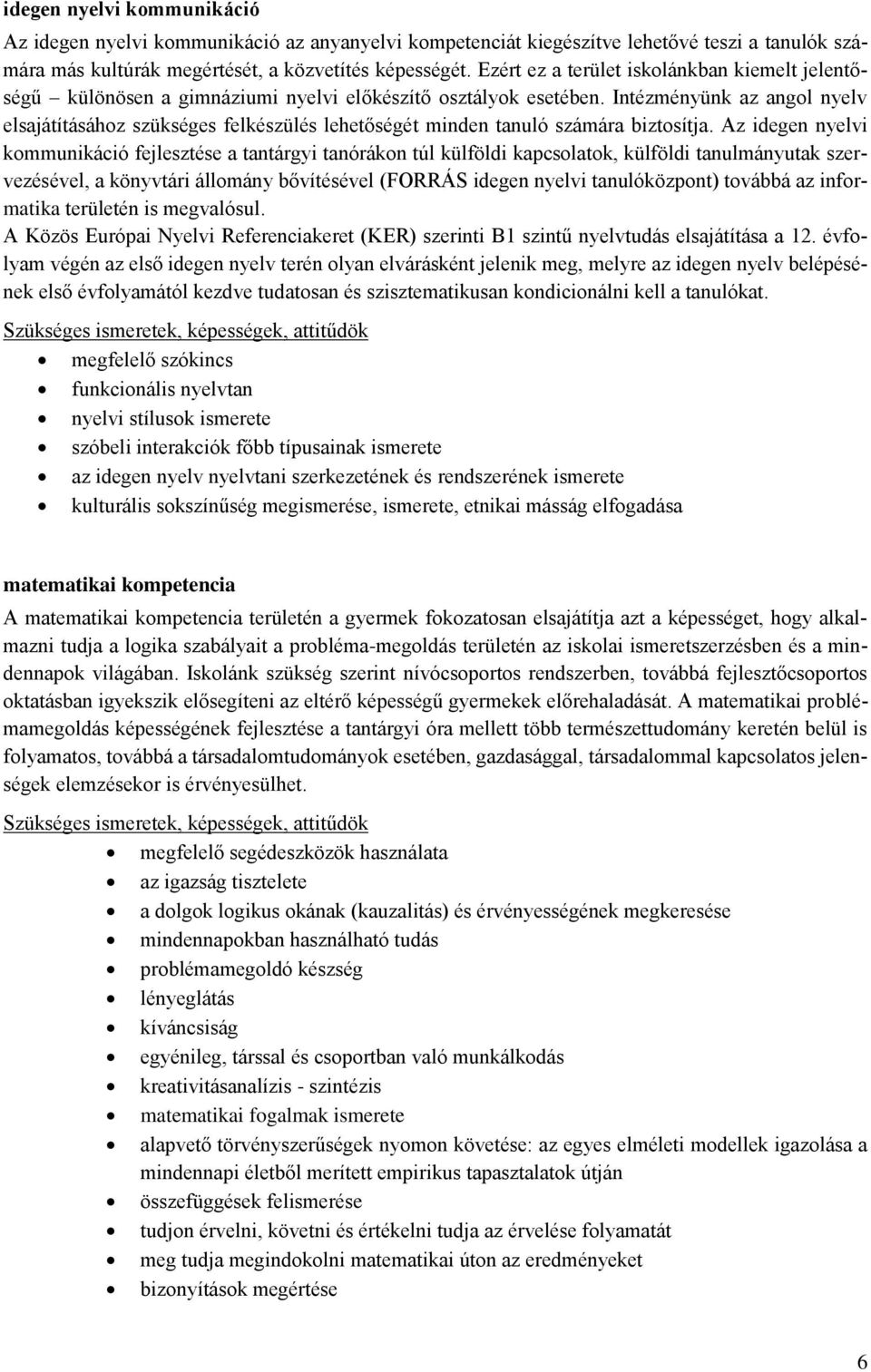 Intézményünk az angol nyelv elsajátításához szükséges felkészülés lehetőségét minden tanuló számára biztosítja.