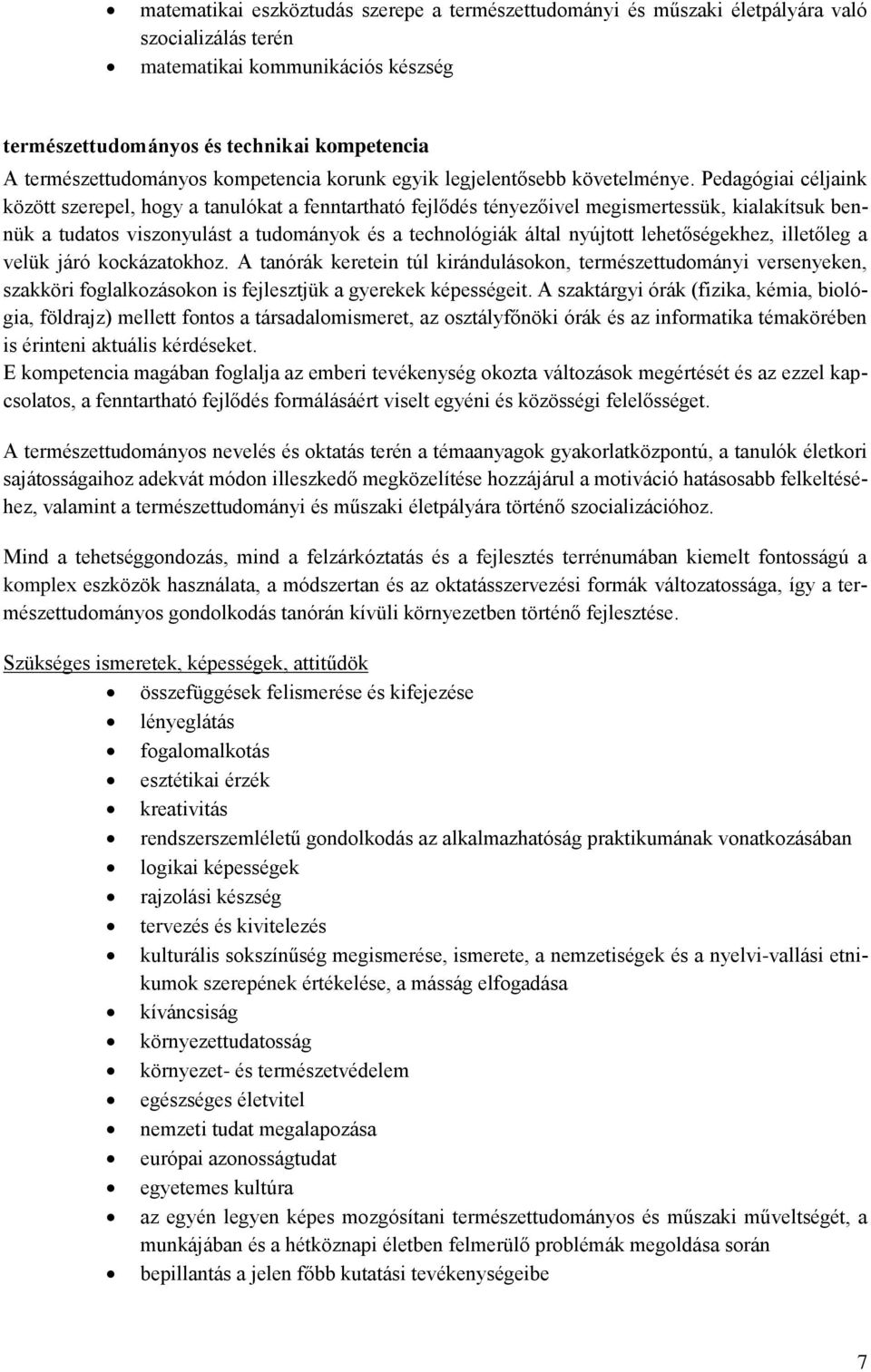 Pedagógiai céljaink között szerepel, hogy a tanulókat a fenntartható fejlődés tényezőivel megismertessük, kialakítsuk bennük a tudatos viszonyulást a tudományok és a technológiák által nyújtott