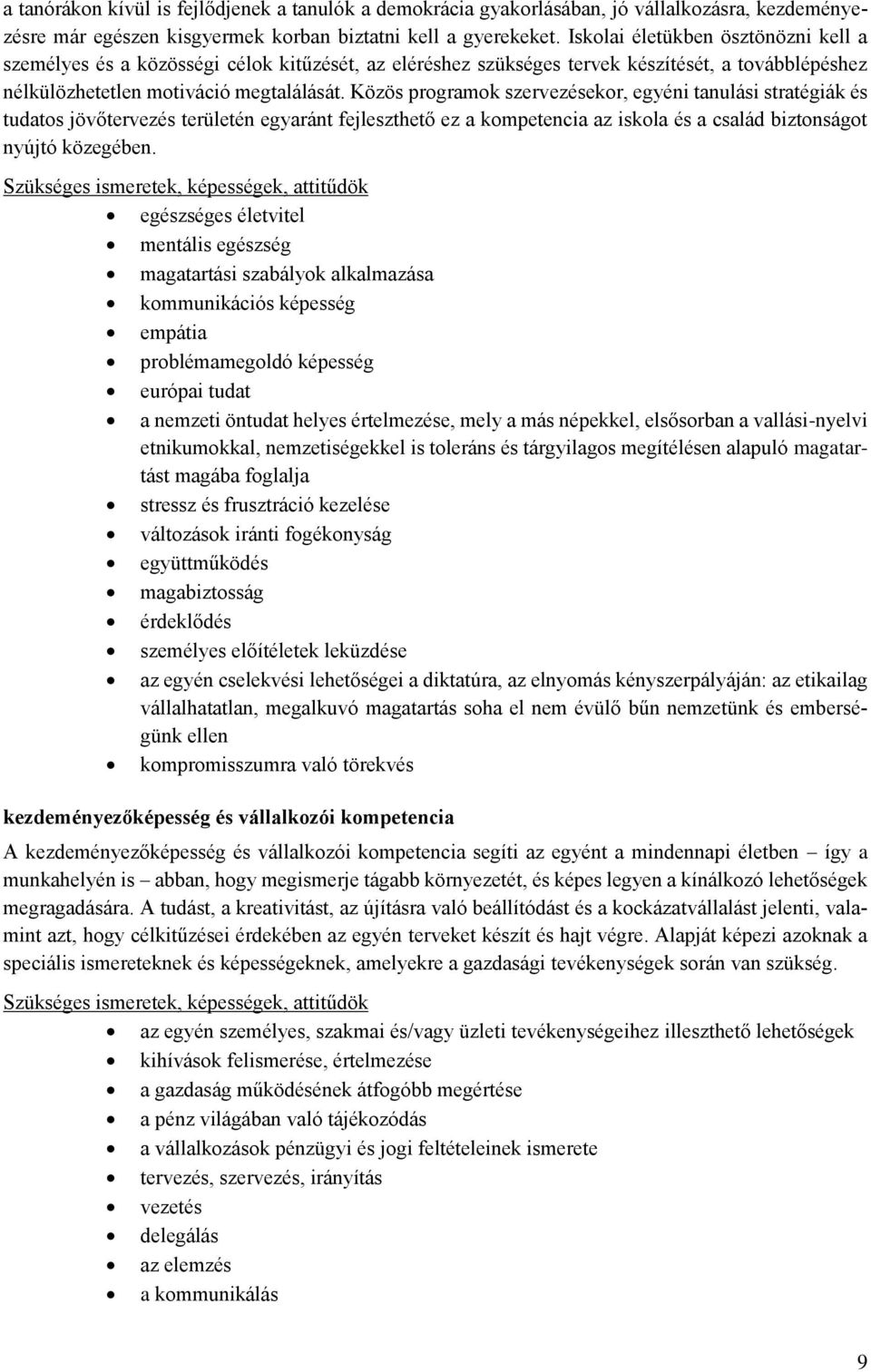 Közös programok szervezésekor, egyéni tanulási stratégiák és tudatos jövőtervezés területén egyaránt fejleszthető ez a kompetencia az iskola és a család biztonságot nyújtó közegében.