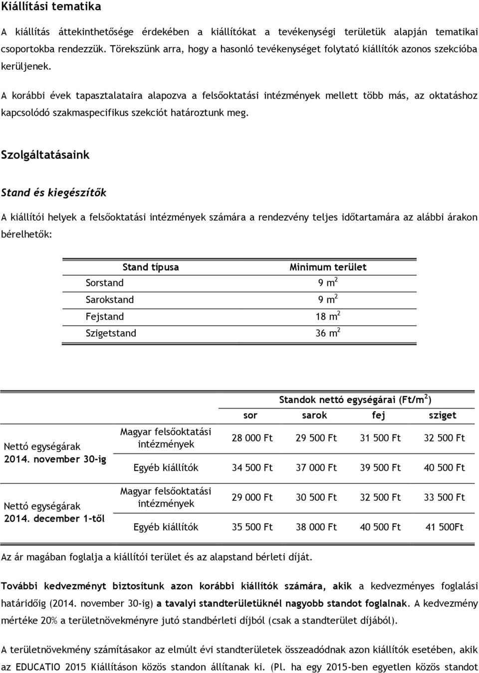 A korábbi évek tapasztalataira alapozva a felsőoktatási intézmények mellett több más, az oktatáshoz kapcsolódó szakmaspecifikus szekciót határoztunk meg.