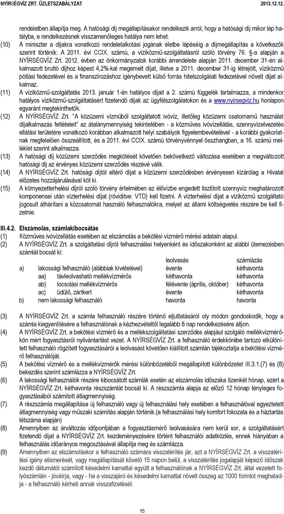 -a alapján a NYÍRSÉGVÍZ Zrt. 2012. évben az önkormányzatok korábbi árrendelete alapján 2011. december 31-én alkalmazott bruttó díjhoz képest 4,2%-kal megemelt díjat, illetve a 2011.