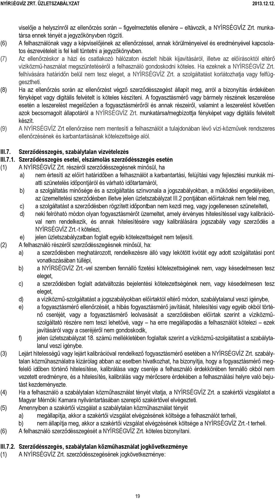 (7) Az ellenőrzéskor a házi és csatlakozó hálózaton észlelt hibák kijavításáról, illetve az előírásoktól eltérő víziközmű-használat megszüntetéséről a felhasználó gondoskodni köteles.