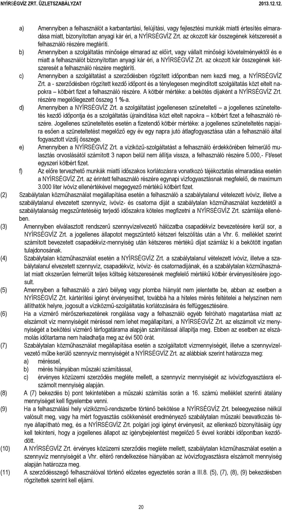 b) Amennyiben a szolgáltatás minősége elmarad az előírt, vagy vállalt minőségi követelményektől és e miatt a felhasználót bizonyítottan anyagi kár éri, a NYÍRSÉGVÍZ Zrt.