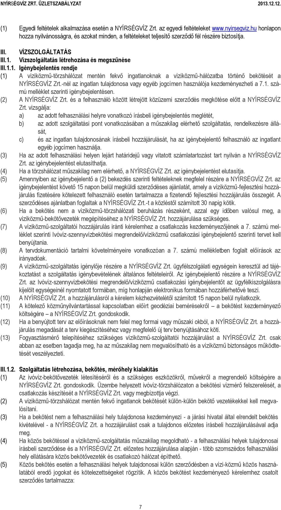 Vízszolgáltatás létrehozása és megszűnése III.1.1. Igénybejelentés rendje (1) A víziközmű-törzshálózat mentén fekvő ingatlanoknak a víziközmű-hálózatba történő bekötését a NYÍRSÉGVÍZ Zrt.