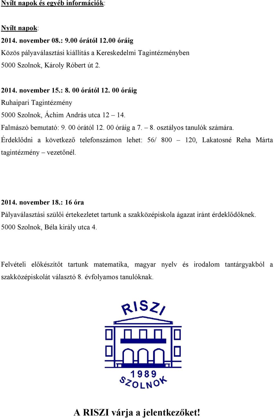 Érdeklődni a következő telefonszámon lehet: 56/ 800 120, Lakatosné Reha Márta tagintézmény vezetőnél. 2014. november 18.