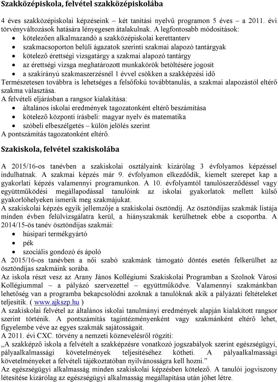 alapozó tantárgy az érettségi vizsga meghatározott munkakörök betöltésére jogosít a szakirányú szakmaszerzésnél 1 évvel csökken a szakképzési idő Természetesen továbbra is lehetséges a felsőfokú