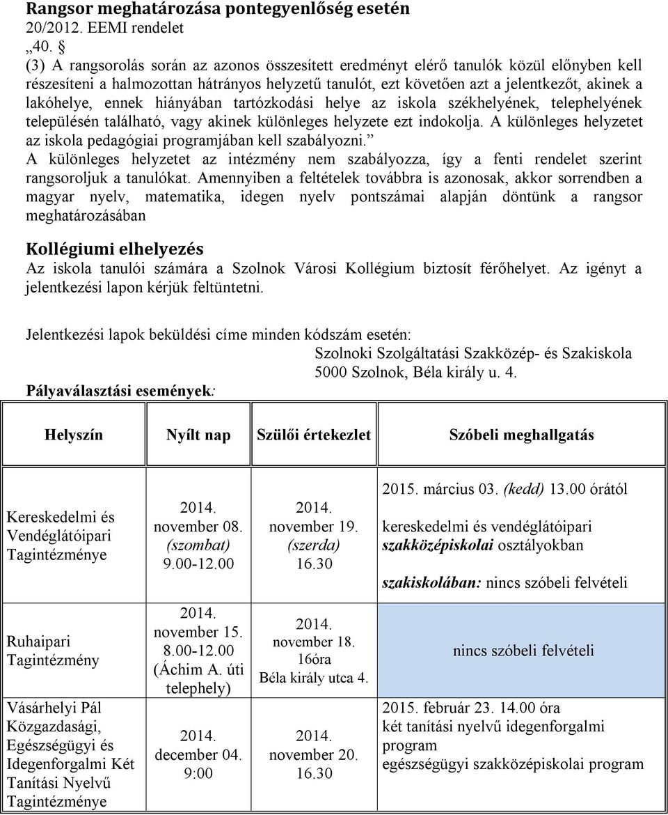 ennek hiányában tartózkodási helye az iskola székhelyének, telephelyének településén található, vagy akinek különleges helyzete ezt indokolja.