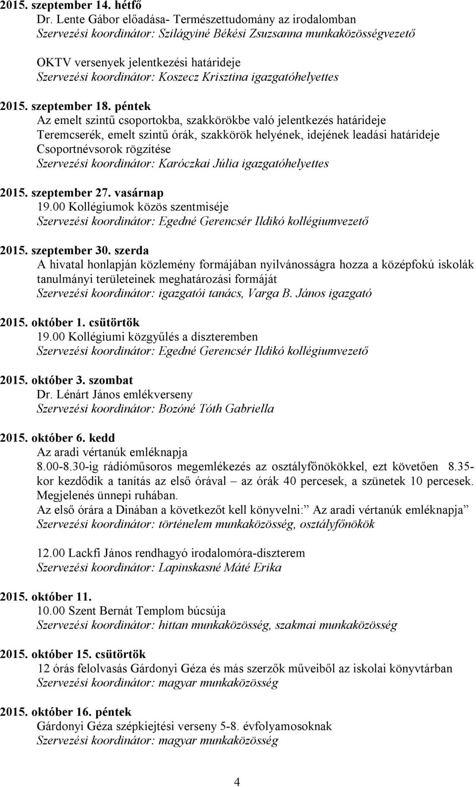 péntek Az emelt szintű csoportokba, szakkörökbe való jelentkezés határideje Teremcserék, emelt szintű órák, szakkörök helyének, idejének leadási határideje Csoportnévsorok rögzítése 2015.