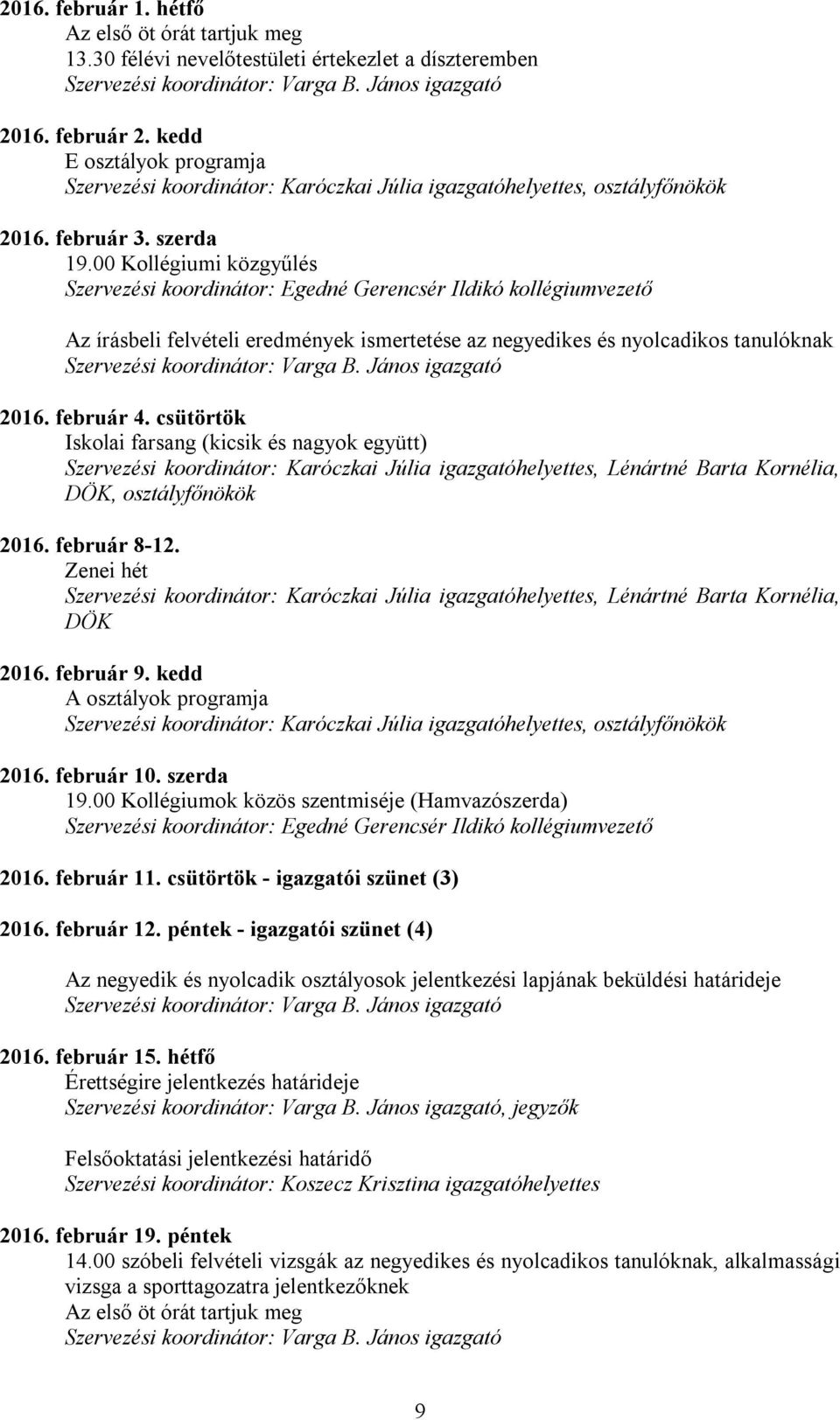 csütörtök Iskolai farsang (kicsik és nagyok együtt), Lénártné Barta Kornélia, DÖK, osztályfőnökök 2016. február 8-12. Zenei hét, Lénártné Barta Kornélia, DÖK 2016. február 9.