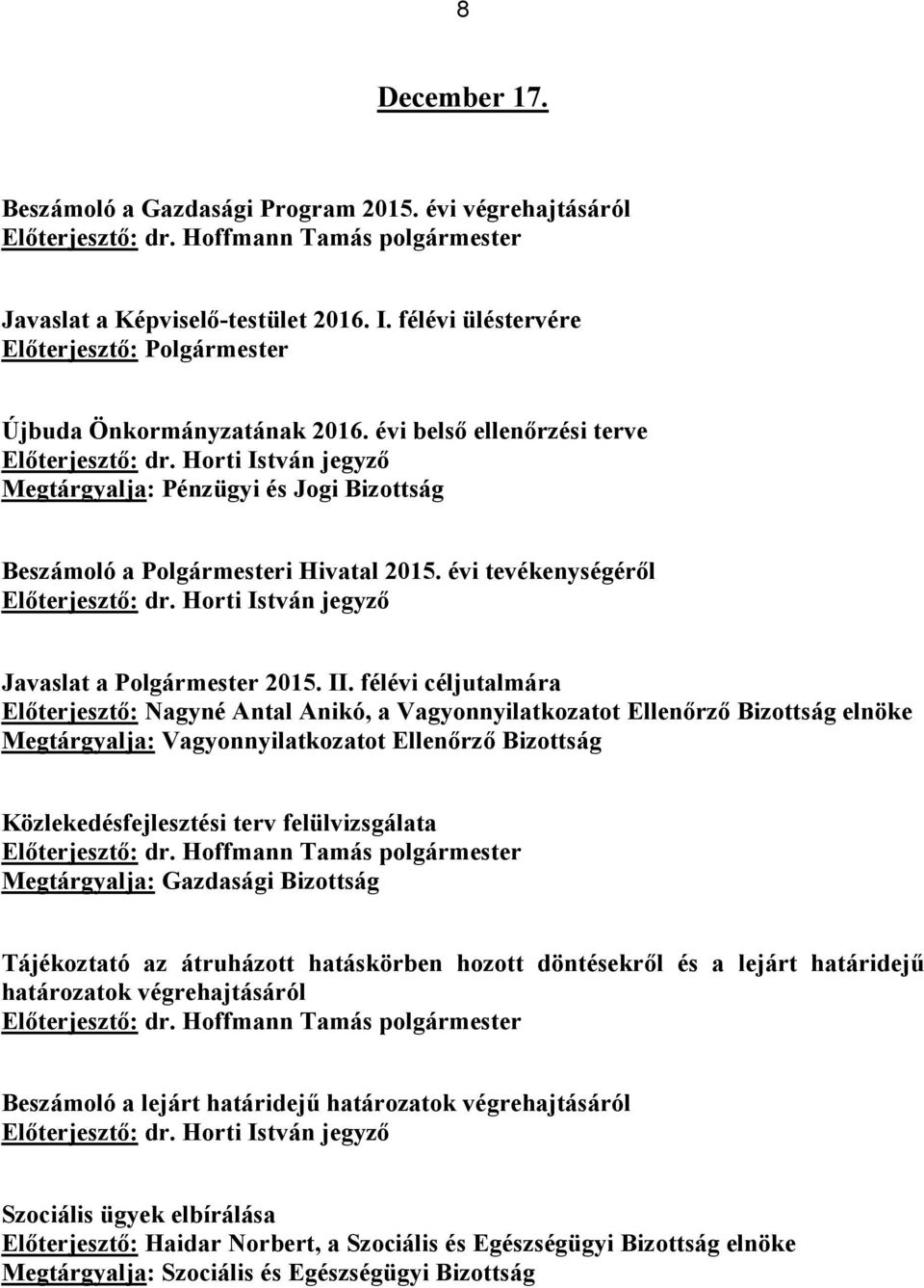 félévi céljutalmára Előterjesztő: Nagyné Antal Anikó, a Vagyonnyilatkozatot Ellenőrző Bizottság elnöke Megtárgyalja: Vagyonnyilatkozatot Ellenőrző Bizottság Közlekedésfejlesztési terv