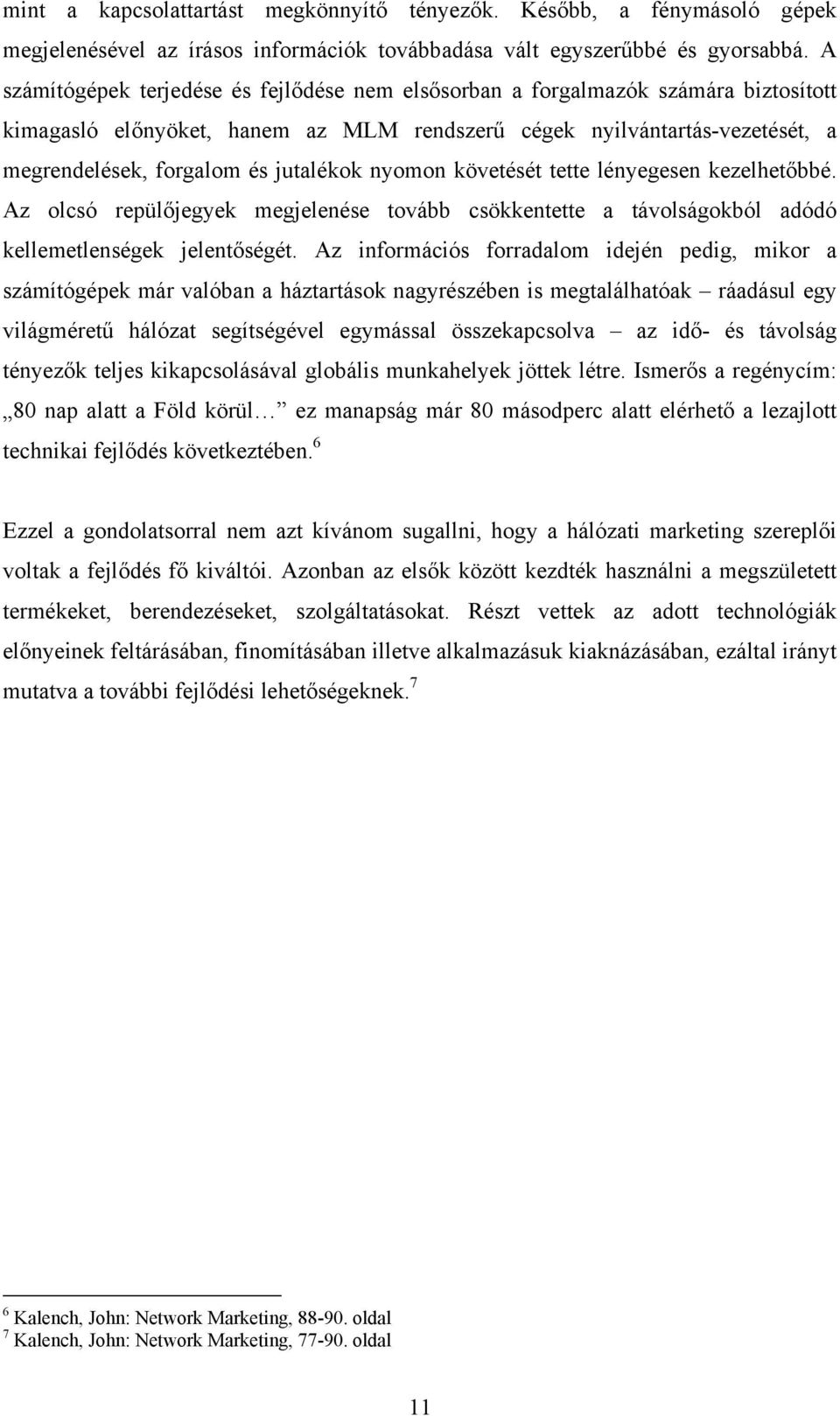 jutalékok nyomon követését tette lényegesen kezelhetőbbé. Az olcsó repülőjegyek megjelenése tovább csökkentette a távolságokból adódó kellemetlenségek jelentőségét.