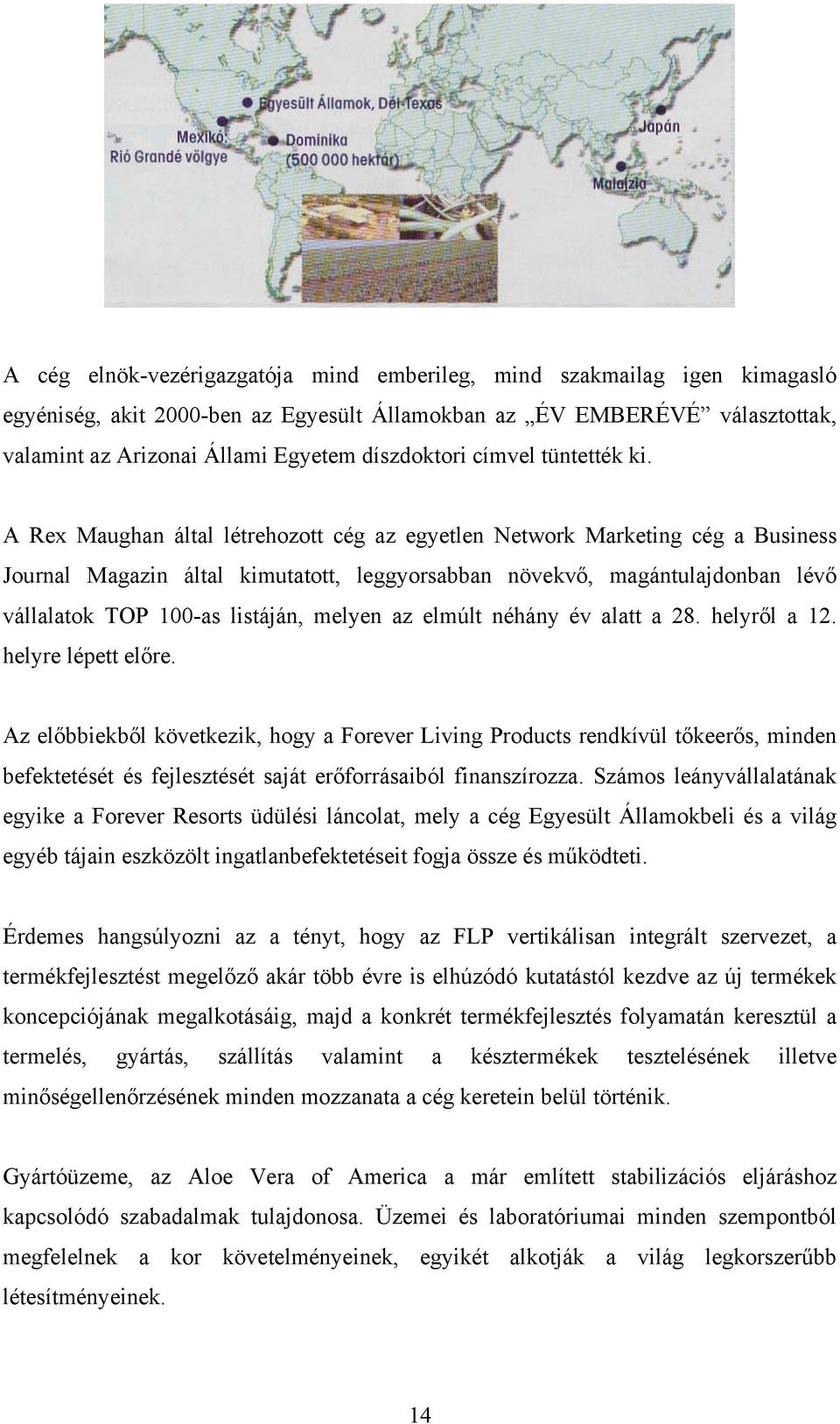 A Rex Maughan által létrehozott cég az egyetlen Network Marketing cég a Business Journal Magazin által kimutatott, leggyorsabban növekvő, magántulajdonban lévő vállalatok TOP 100-as listáján, melyen