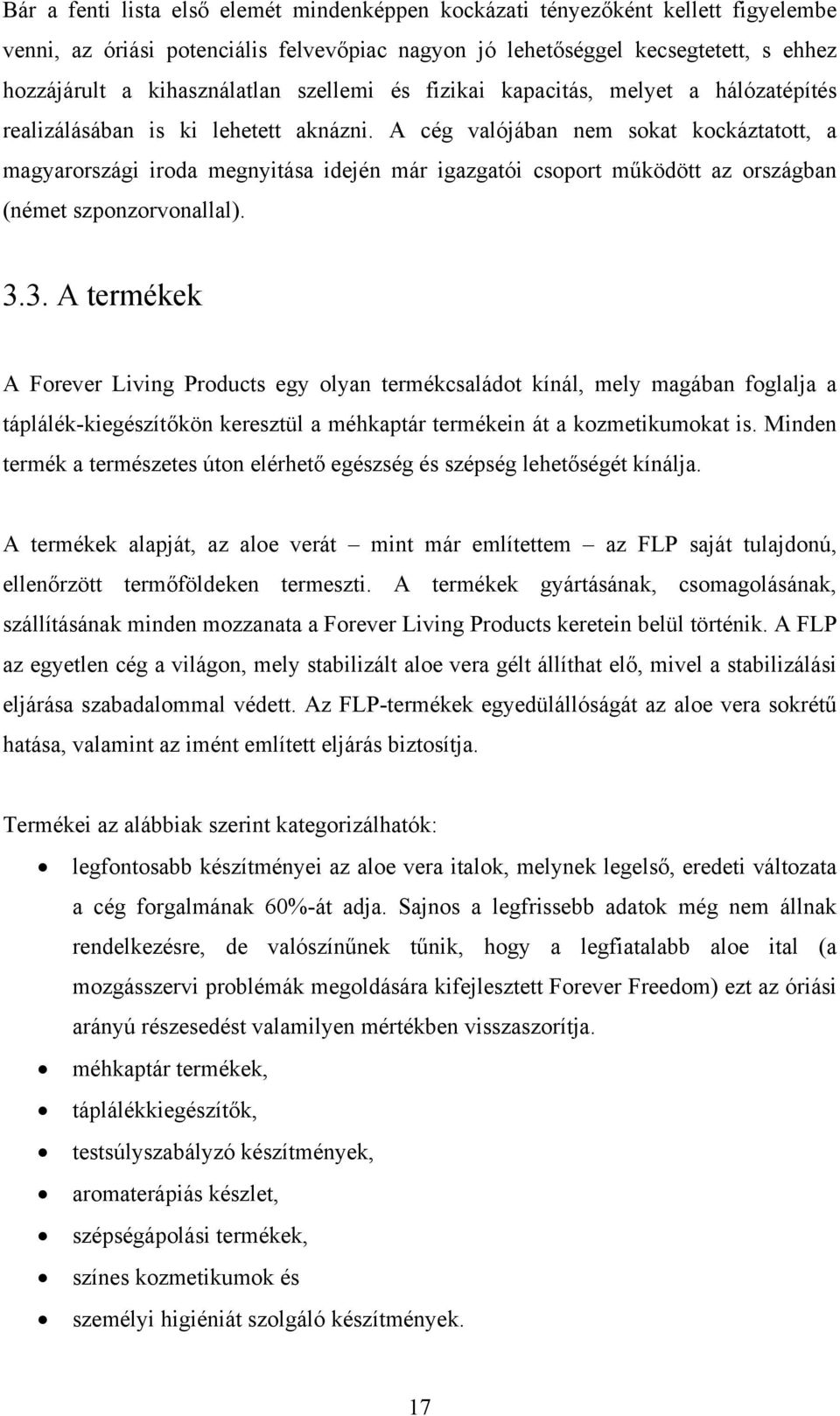 A cég valójában nem sokat kockáztatott, a magyarországi iroda megnyitása idején már igazgatói csoport működött az országban (német szponzorvonallal). 3.
