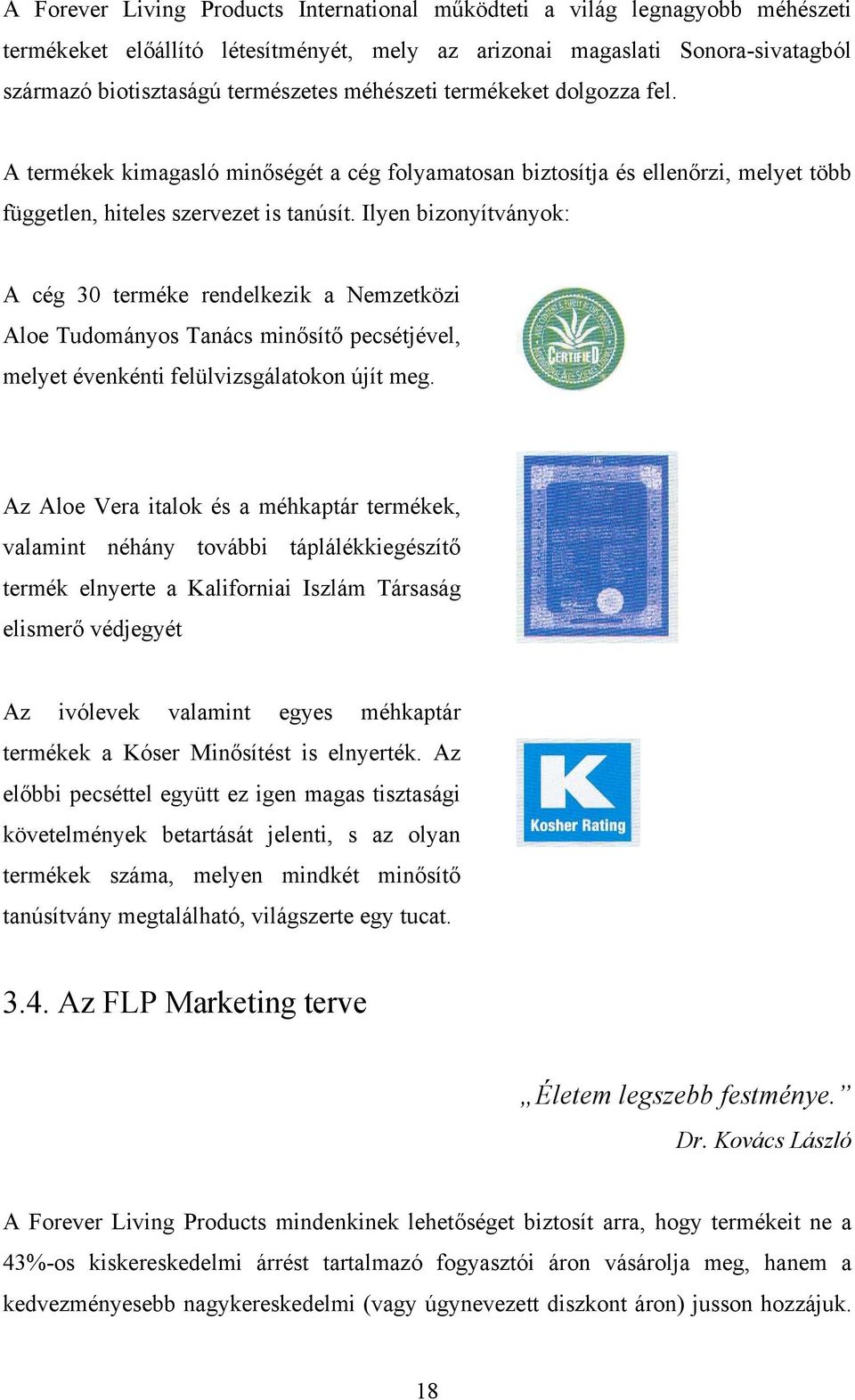 Ilyen bizonyítványok: A cég 30 terméke rendelkezik a Nemzetközi Aloe Tudományos Tanács minősítő pecsétjével, melyet évenkénti felülvizsgálatokon újít meg.