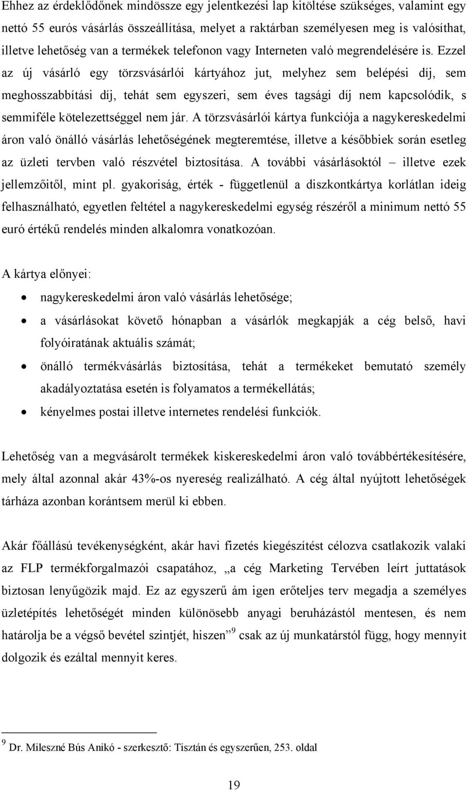 Ezzel az új vásárló egy törzsvásárlói kártyához jut, melyhez sem belépési díj, sem meghosszabbítási díj, tehát sem egyszeri, sem éves tagsági díj nem kapcsolódik, s semmiféle kötelezettséggel nem jár.