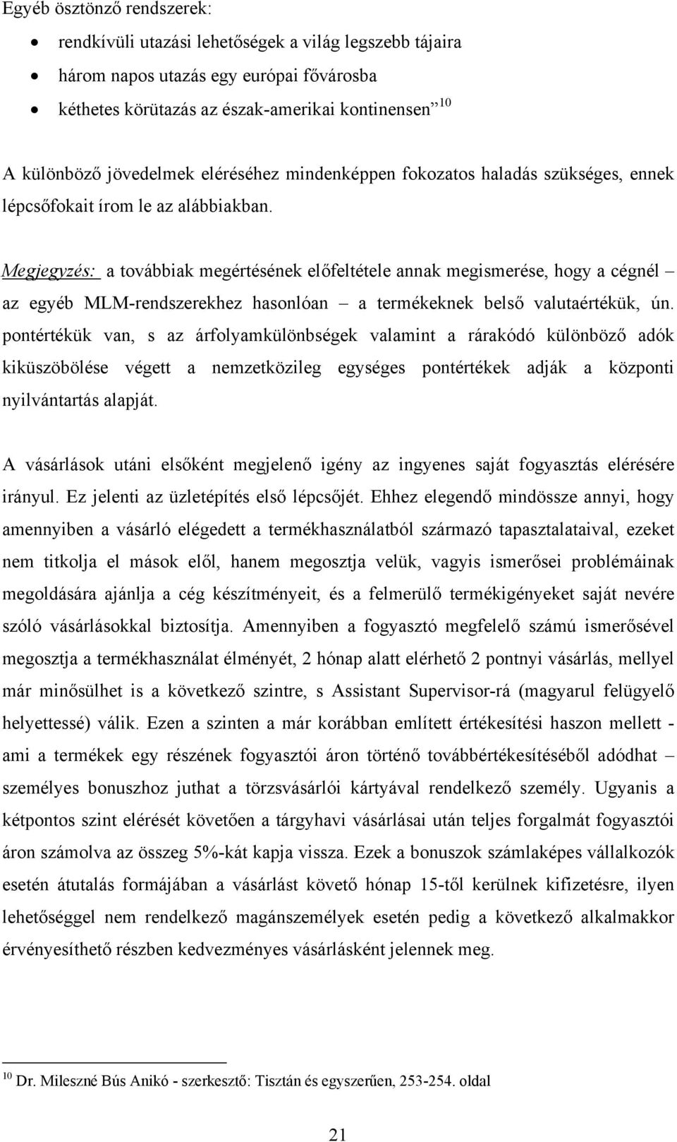 Megjegyzés: a továbbiak megértésének előfeltétele annak megismerése, hogy a cégnél az egyéb MLM-rendszerekhez hasonlóan a termékeknek belső valutaértékük, ún.