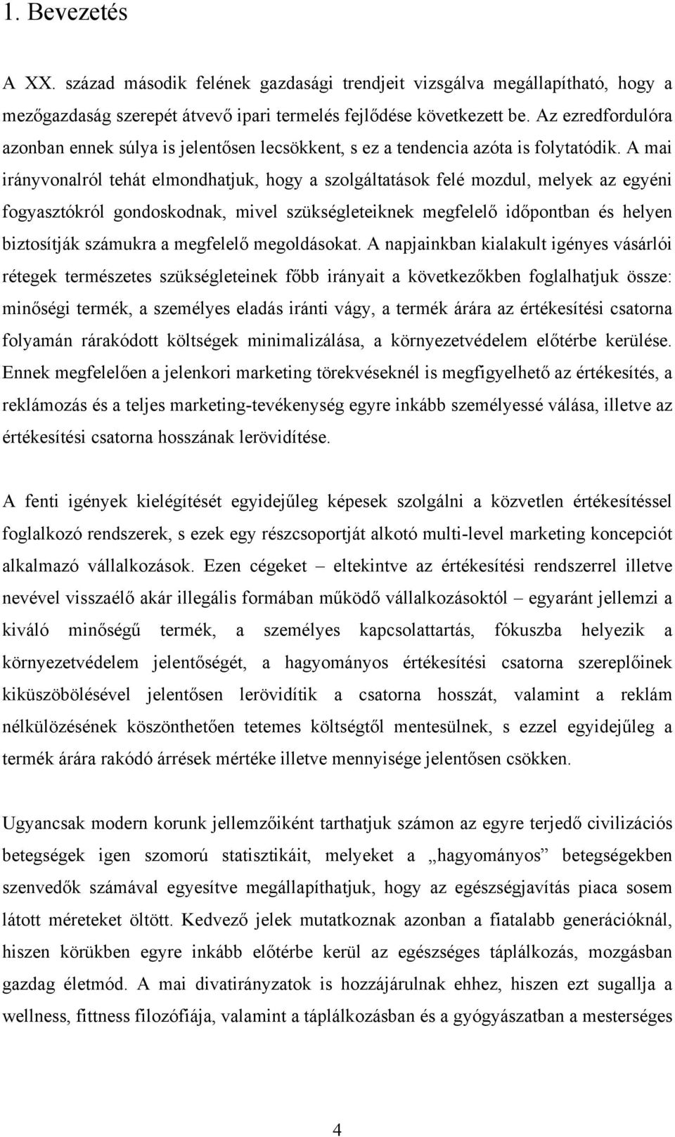 A mai irányvonalról tehát elmondhatjuk, hogy a szolgáltatások felé mozdul, melyek az egyéni fogyasztókról gondoskodnak, mivel szükségleteiknek megfelelő időpontban és helyen biztosítják számukra a